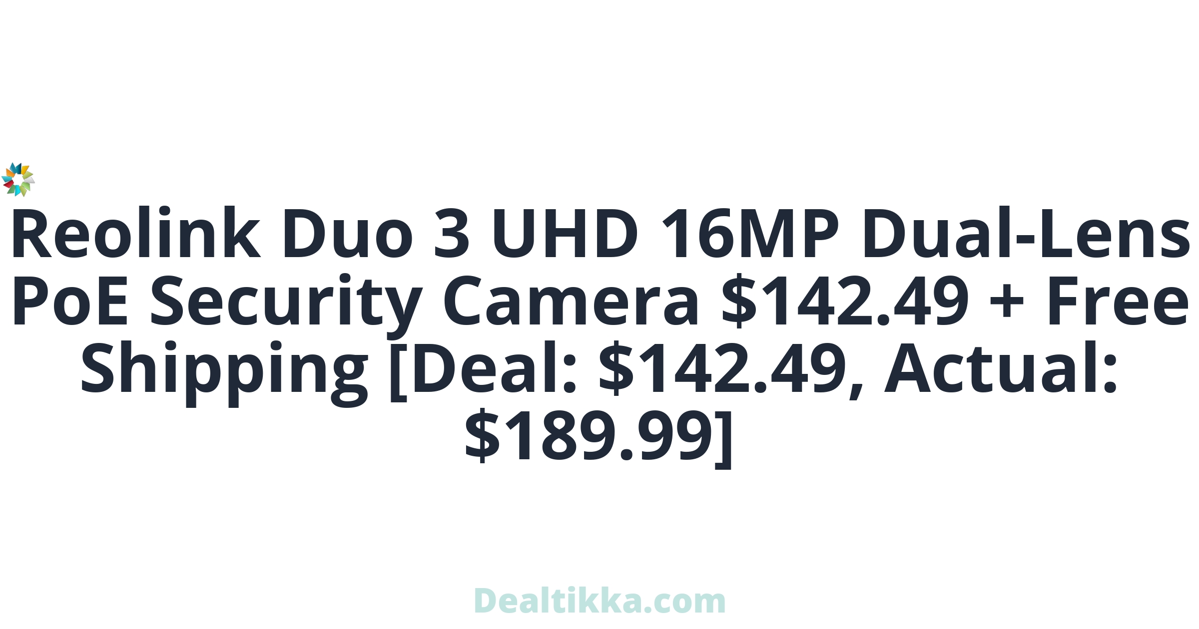og?fontFamily=Roboto&title=Reolink+Duo+3+UHD+16MP+Dual-Lens+PoE+Security+Camera+%24142.49+%2B+Free+Shipping+%5BDeal%3A+%24142.49%2C+Actual%3A+%24189.99%5D&titleTailwind=text-gray-800%20font-bold%20text-6xl&text=&textTailwind=text-gray-700%20text-2xl%20mt-4&logoUrl=https%3A%2F%2Fwww.dealtikka.com%2Fimg%2Fdt_80_80.png&logoTailwind=h-8&bgTailwind=bg-blueGray-200&footer=Dealtikka.com&footerTailwind=text-teal-600%20font-black%20opacity-25%20text-3xl&containerTailwind=border-white&t=1717382698576&refresh=1