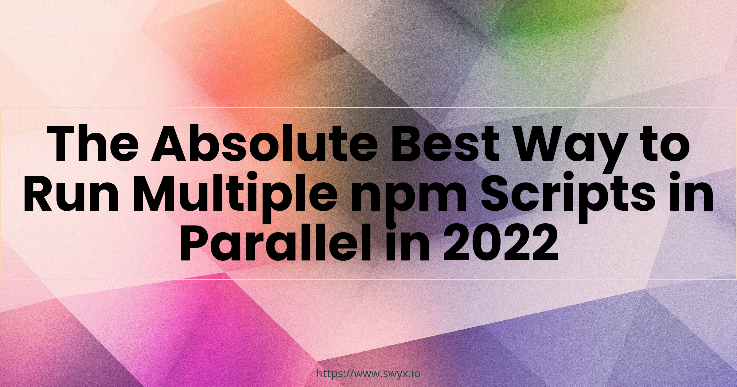 The Absolute Best Way to Run Multiple npm Scripts in Parallel in 2022